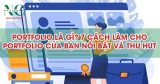 Portfolio là gì? 7 cách làm cho portfolio của bạn nổi bật và thu hút