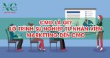 CMO là gì? Lộ trình sự nghiệp từ nhân viên Marketing đến CMO