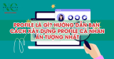 Profile là gì? Hướng dẫn bạn cách xây dựng profile cá nhân ấn tượng nhất