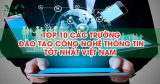 Top 10 các trường đào tạo Công nghệ thông tin tốt nhất Việt Nam