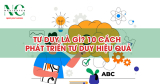 Tư duy là gì? 10 cách phát triển tư duy hiệu quả